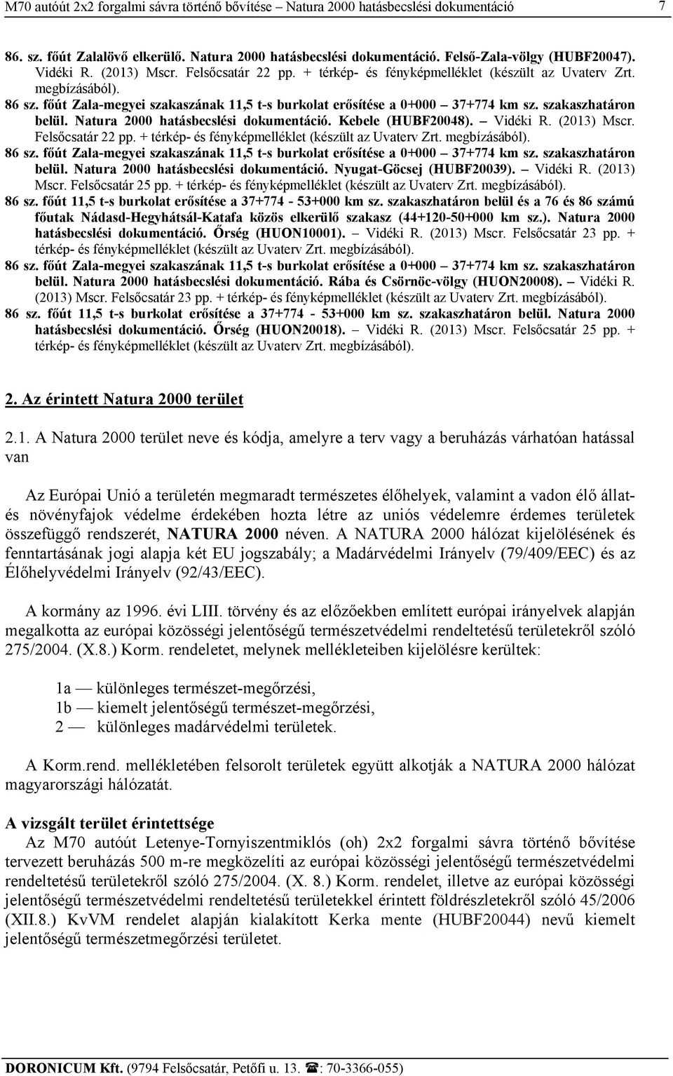 szakaszhatáron belül. Natura 2000 hatásbecslési dokumentáció. Kebele (HUBF20048). Vidéki R.  szakaszhatáron belül. Natura 2000 hatásbecslési dokumentáció. Nyugat-Göcsej (HUBF20039). Vidéki R. (2013) Mscr.
