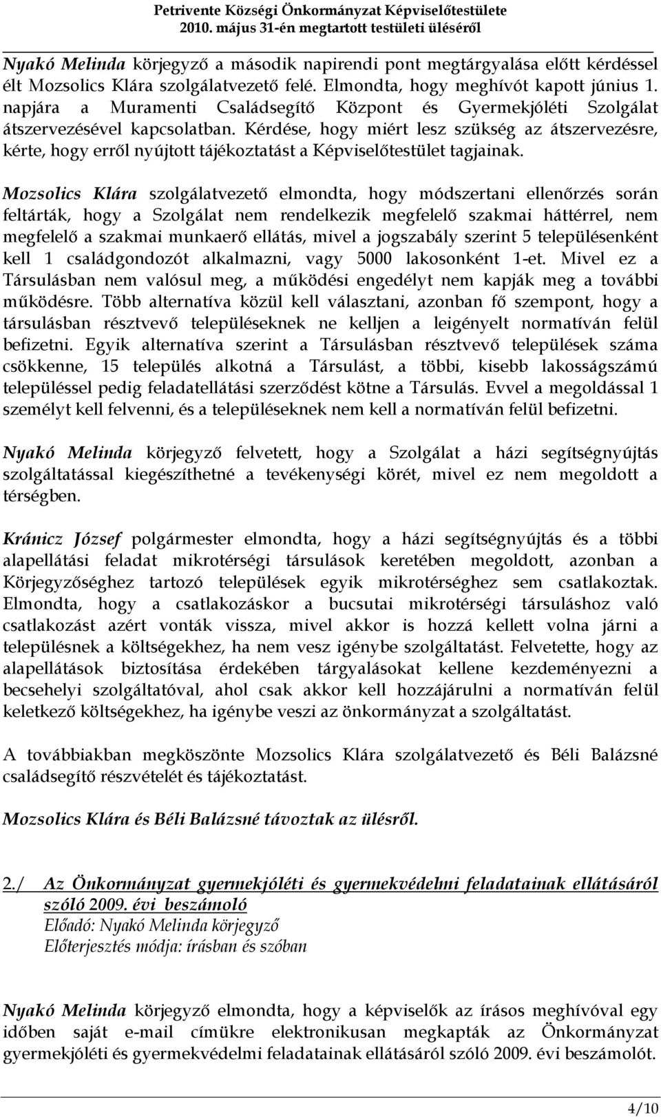 Kérdése, hogy miért lesz szükség az átszervezésre, kérte, hogy erről nyújtott tájékoztatást a Képviselőtestület tagjainak.