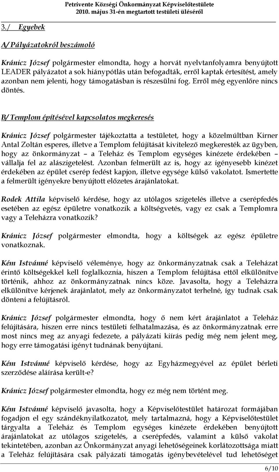 B/ Templom építésével kapcsolatos megkeresés Kránicz József polgármester tájékoztatta a testületet, hogy a közelmúltban Kirner Antal Zoltán esperes, illetve a Templom felújítását kivitelező