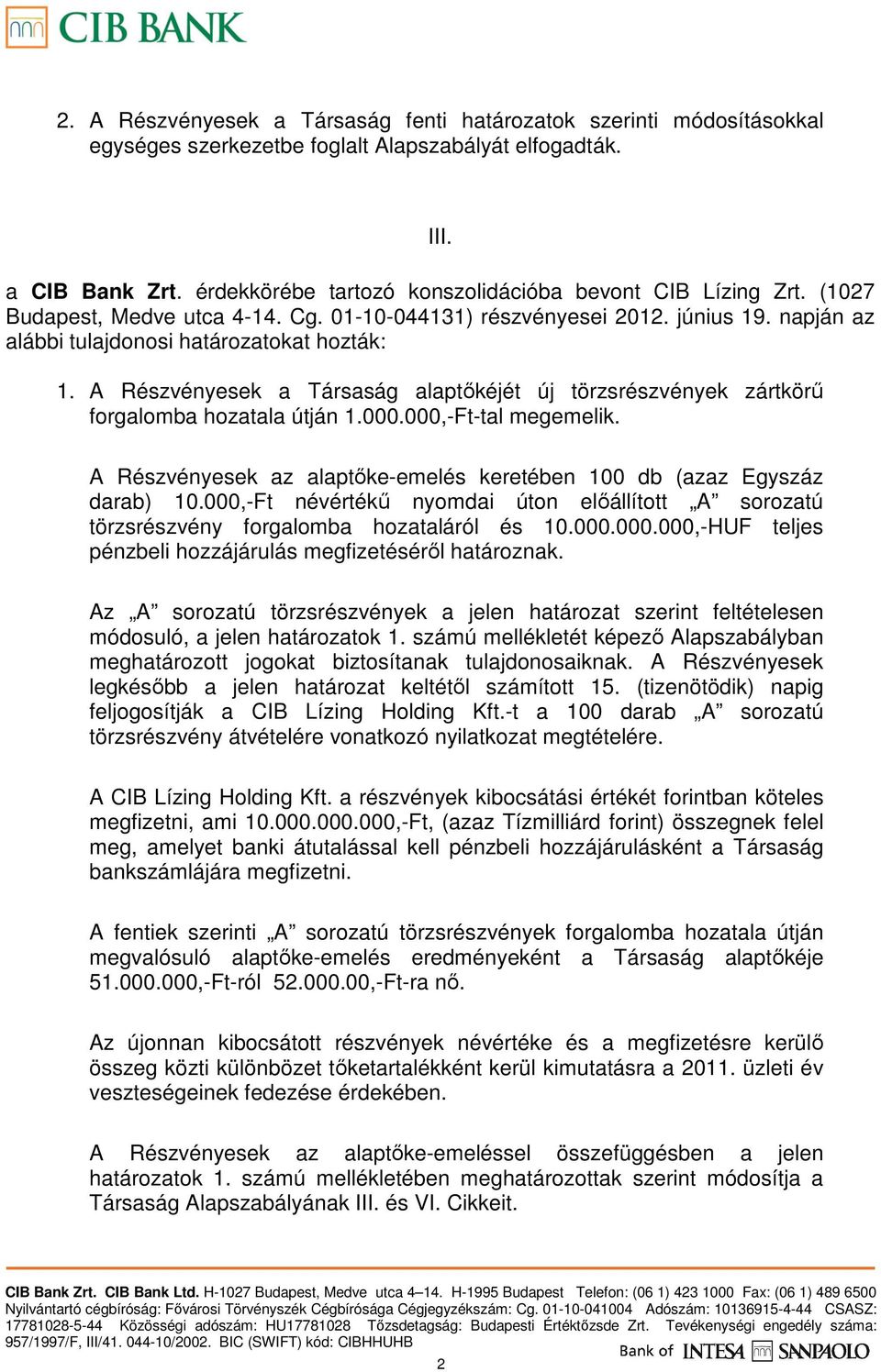 A Részvényesek a Társaság alaptıkéjét új törzsrészvények zártkörő forgalomba hozatala útján 1.000.000,-Ft-tal megemelik. A Részvényesek az alaptıke-emelés keretében 100 db (azaz Egyszáz darab) 10.