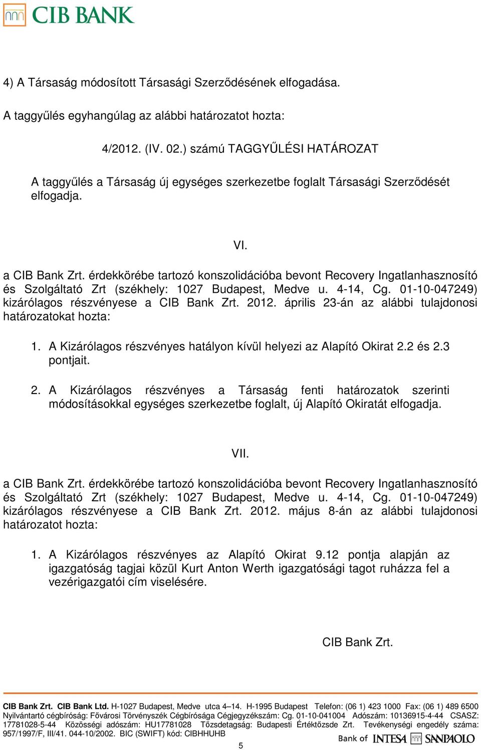 01-10-047249) kizárólagos részvényese a CIB Bank Zrt. 2012. április 23-án az alábbi tulajdonosi határozatokat hozta: 1. A Kizárólagos részvényes hatályon kívül helyezi az Alapító Okirat 2.2 és 2.