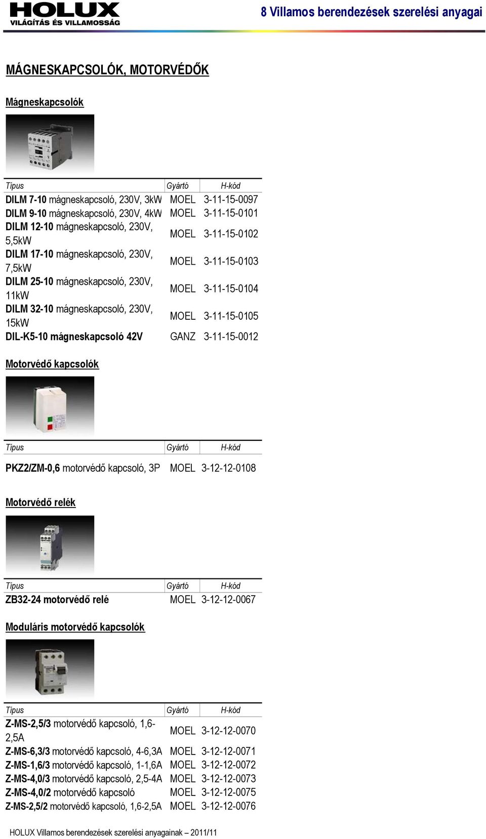 mágneskapcsoló 42V GANZ 3-11-15-0012 Motorvédő kapcsolók PKZ2/ZM-0,6 motorvédő kapcsoló, 3P MOEL 3-12-12-0108 Motorvédő relék ZB32-24 motorvédő relé MOEL 3-12-12-0067 Moduláris motorvédő kapcsolók