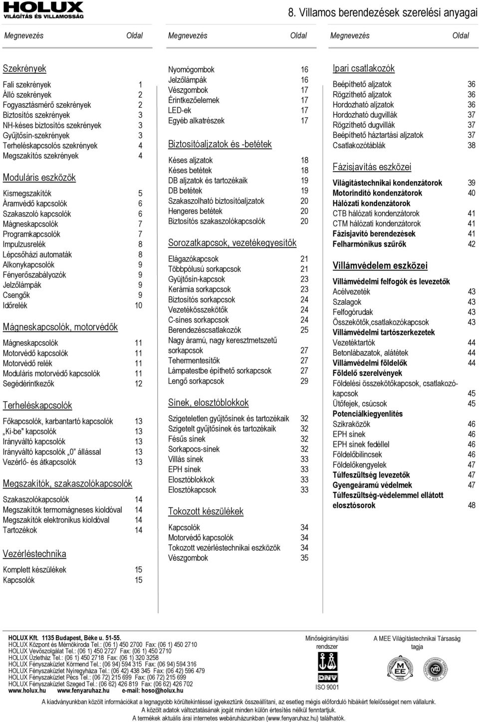 Mágneskapcsolók 7 Programkapcsolók 7 Impulzusrelék 8 Lépcsőházi automaták 8 Alkonykapcsolók 9 Fényerőszabályozók 9 Jelzőlámpák 9 Csengők 9 Időrelék 10 Mágneskapcsolók, motorvédők Mágneskapcsolók 11