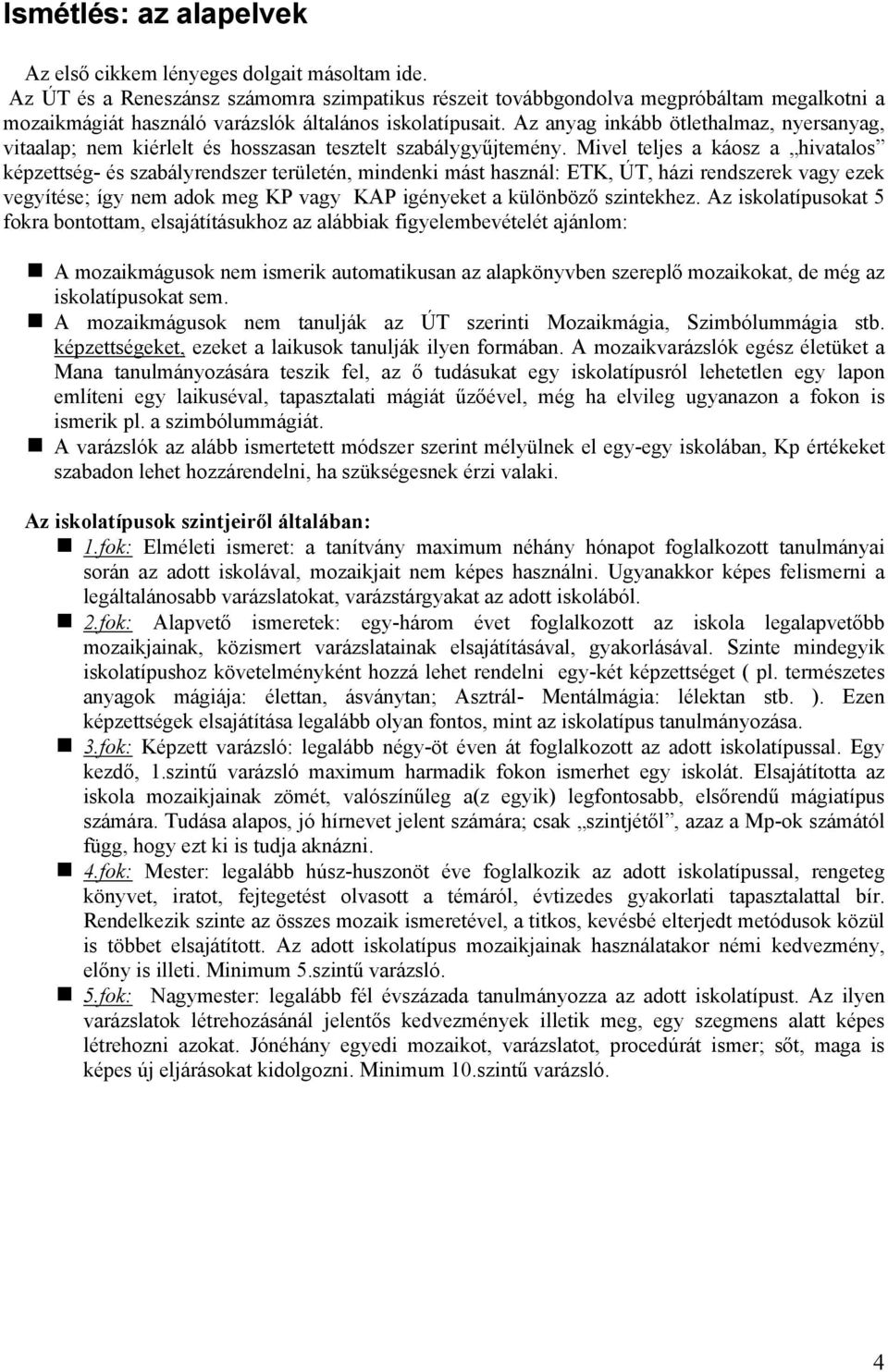 Az anyag inkább ötlethalmaz, nyersanyag, vitaalap; nem kiérlelt és hosszasan tesztelt szabálygyűjtemény.