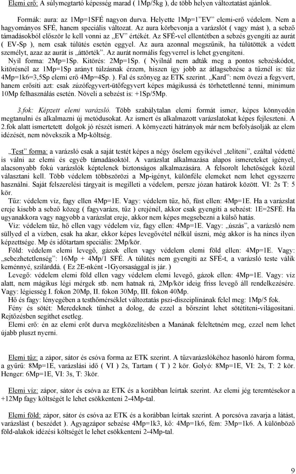 Az SFÉ-vel ellentétben a sebzés gyengíti az aurát ( EV-Sp ), nem csak túlütés esetén eggyel. Az aura azonnal megszűnik, ha túlütötték a védett személyt, azaz az aurát is áttörték.