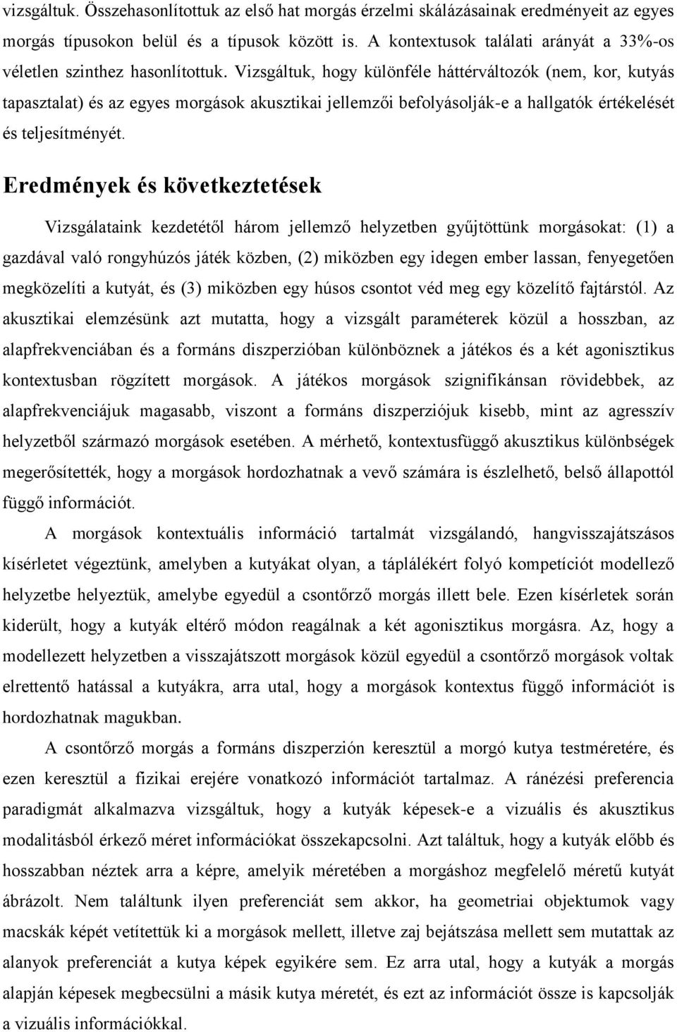 Vizsgáltuk, hogy különféle háttérváltozók (nem, kor, kutyás tapasztalat) és az egyes morgások akusztikai jellemzői befolyásolják-e a hallgatók értékelését és teljesítményét.