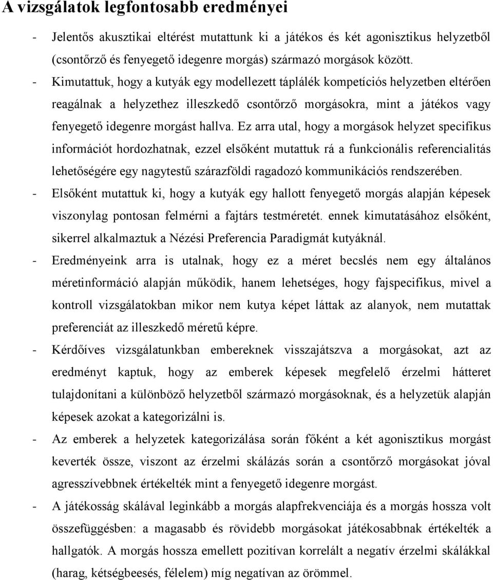 Ez arra utal, hogy a morgások helyzet specifikus információt hordozhatnak, ezzel elsőként mutattuk rá a funkcionális referencialitás lehetőségére egy nagytestű szárazföldi ragadozó kommunikációs