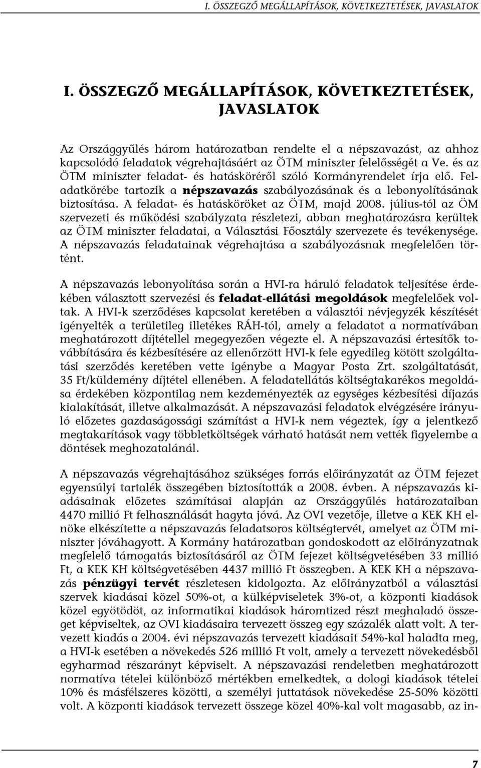 és az ÖTM miniszter feladat- és hatásköréről szóló Kormányrendelet írja elő. Feladatkörébe tartozik a népszavazás szabályozásának és a lebonyolításának biztosítása.