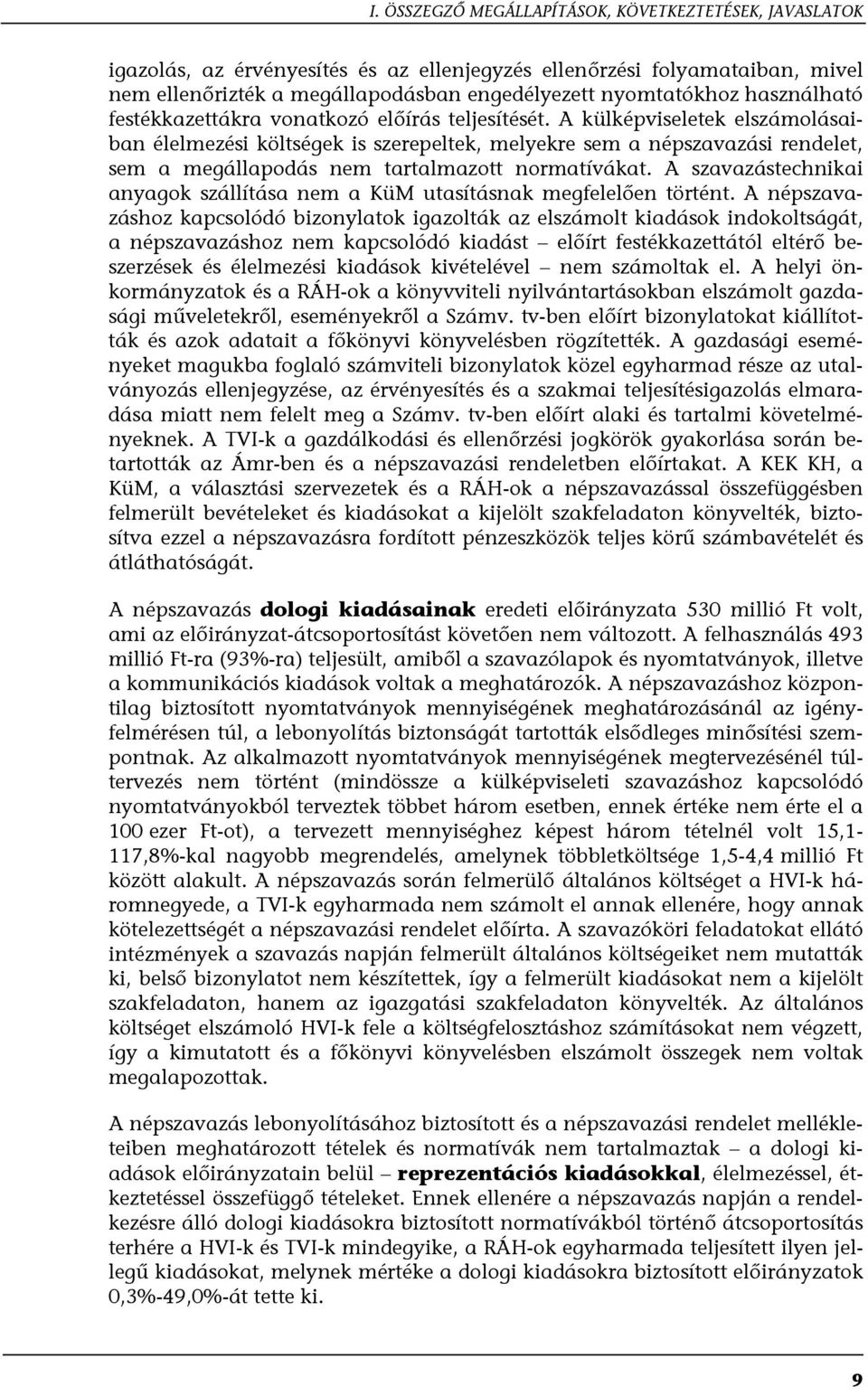 A külképviseletek elszámolásaiban élelmezési költségek is szerepeltek, melyekre sem a népszavazási rendelet, sem a megállapodás nem tartalmazott normatívákat.