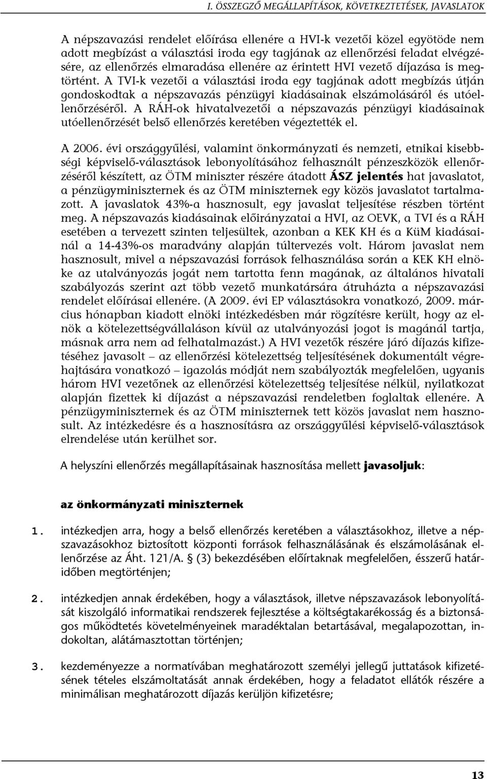 A TVI-k vezetői a választási iroda egy tagjának adott megbízás útján gondoskodtak a népszavazás pénzügyi kiadásainak elszámolásáról és utóellenőrzéséről.