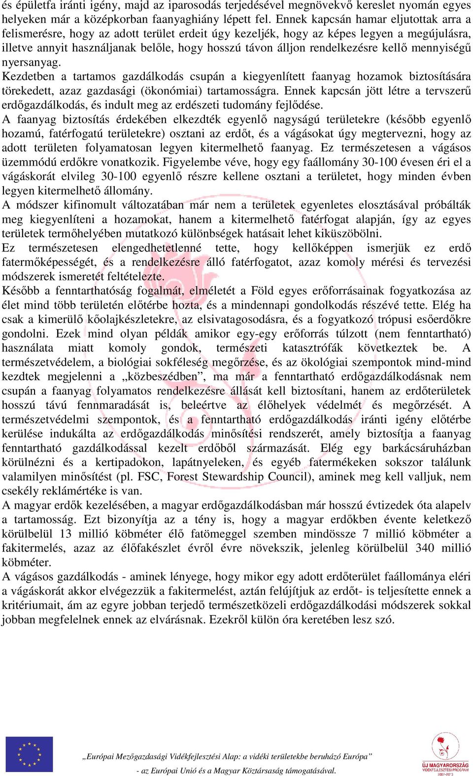 rendelkezésre kellő mennyiségű nyersanyag. Kezdetben a tartamos gazdálkodás csupán a kiegyenlített faanyag hozamok biztosítására törekedett, azaz gazdasági (ökonómiai) tartamosságra.