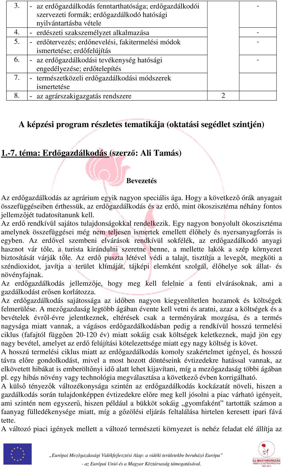 - természetközeli erdőgazdálkodási módszerek ismertetése 8. - az agrárszakigazgatás rendszere 2 A képzési program részletes tematikája (oktatási segédlet szintjén) 1.-7.