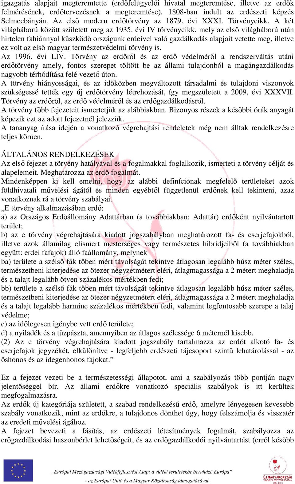 évi IV törvénycikk, mely az első világháború után hirtelen fahiánnyal küszködő országunk erdeivel való gazdálkodás alapjait vetette meg, illetve ez volt az első magyar természetvédelmi törvény is.