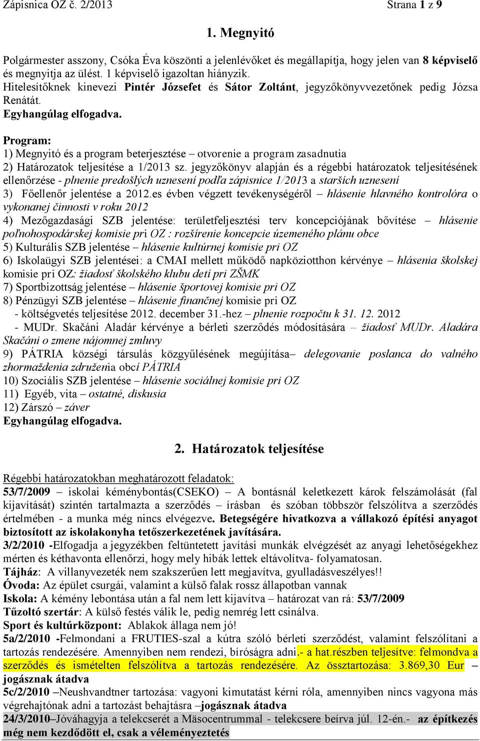 Program: 1) Megnyitó és a program beterjesztése otvorenie a program zasadnutia 2) Határozatok teljesítése a 1/2013 sz.