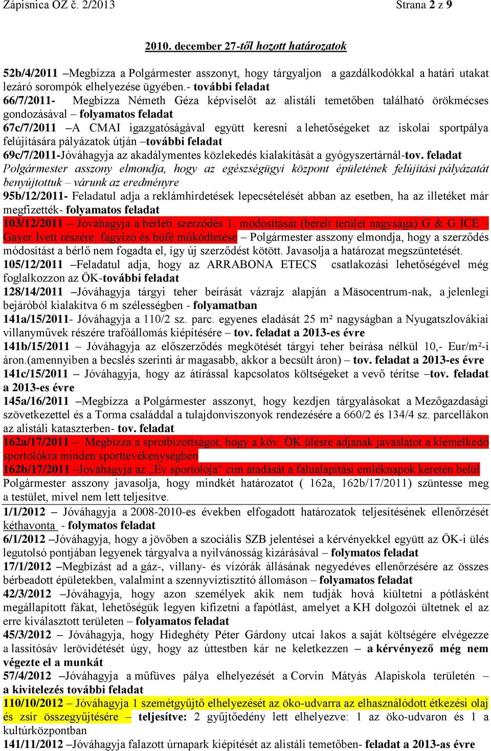 - további feladat 66/7/2011- Megbízza Németh Géza képviselőt az alistáli temetőben található örökmécses gondozásával folyamatos feladat 67c/7/2011 A CMAI igazgatóságával együtt keresni a