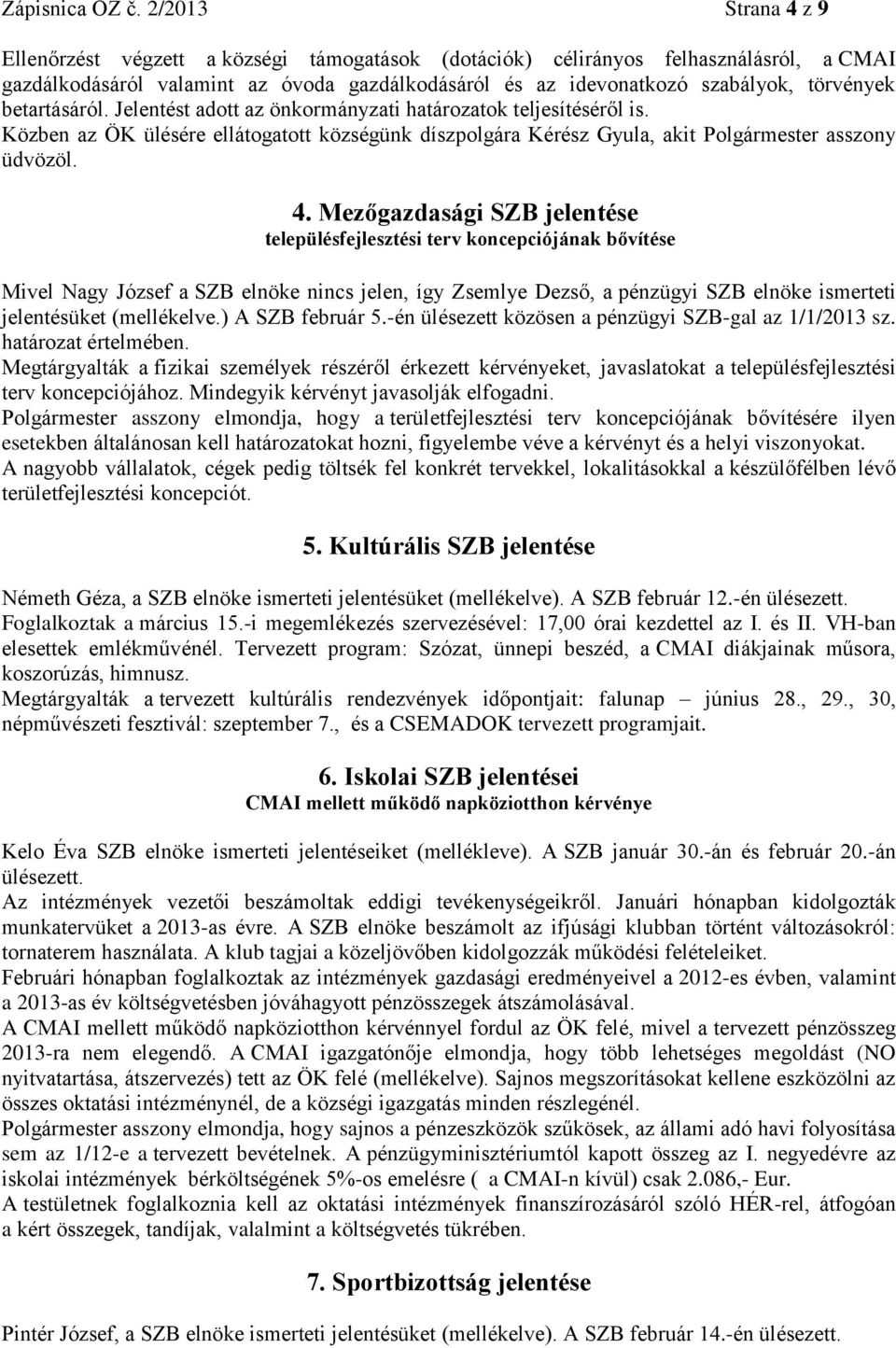 betartásáról. Jelentést adott az önkormányzati határozatok teljesítéséről is. Közben az ÖK ülésére ellátogatott községünk díszpolgára Kérész Gyula, akit Polgármester asszony üdvözöl. 4.