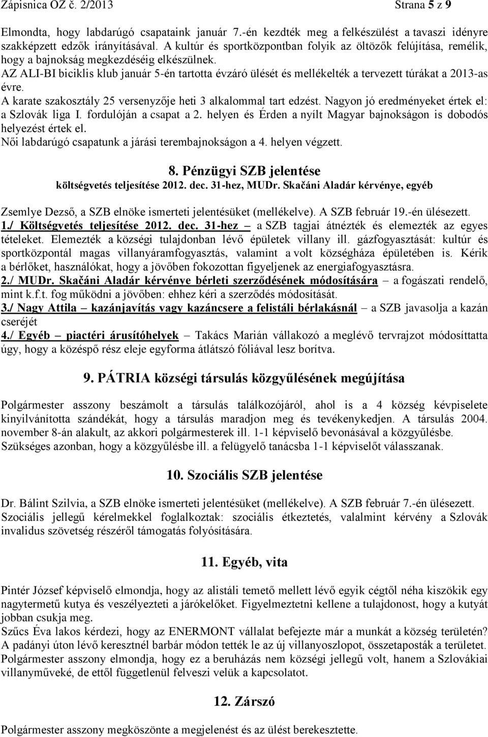 AZ ALI-BI biciklis klub január 5-én tartotta évzáró ülését és mellékelték a tervezett túrákat a 2013-as évre. A karate szakosztály 25 versenyzője heti 3 alkalommal tart edzést.