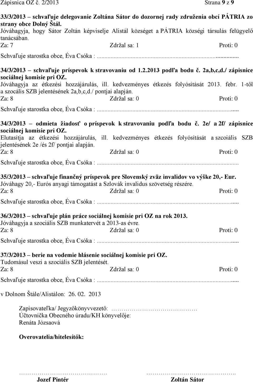 2a,b,c,d./ zápisnice sociálnej komisie pri OZ. Jóváhagyja az étkezési hozzájárulás, ill. kedvezményes étkezés folyósítását 2013. febr. 1-től a szocális SZB jelentésének 2a,b,c,d./ pontjai alapján.