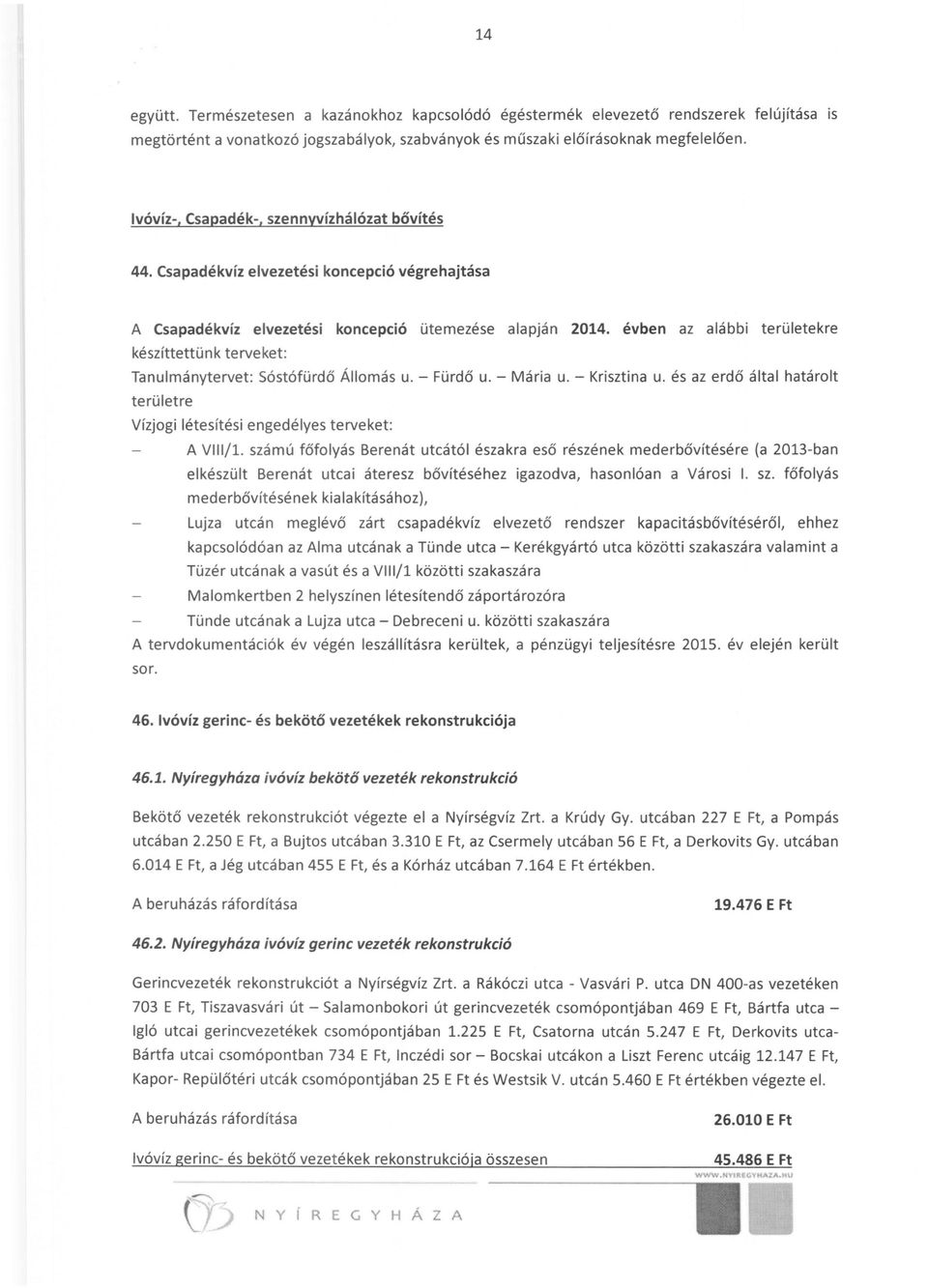 évben az alábbi területekre készíttettünk terveket: Tanulmány tervet: Sóstófürdő Állomás u. - Fürdő u. - Mária u. - Krisztina u.