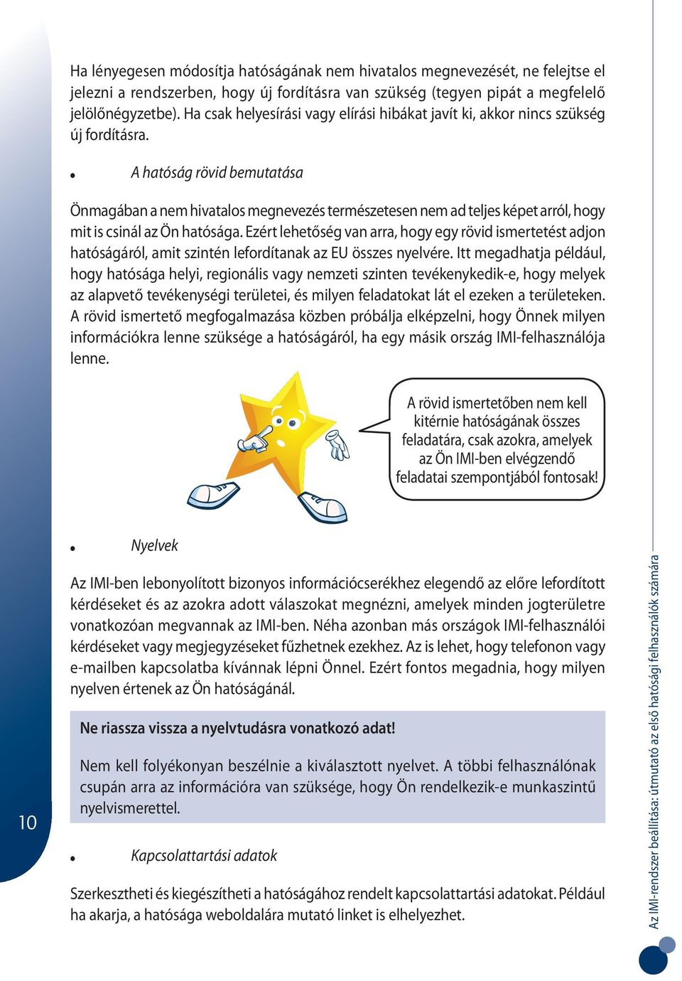 A hatóság rövid bemutatása Önmagában a nem hivatalos megnevezés természetesen nem ad teljes képet arról, hogy mit is csinál az Ön hatósága.