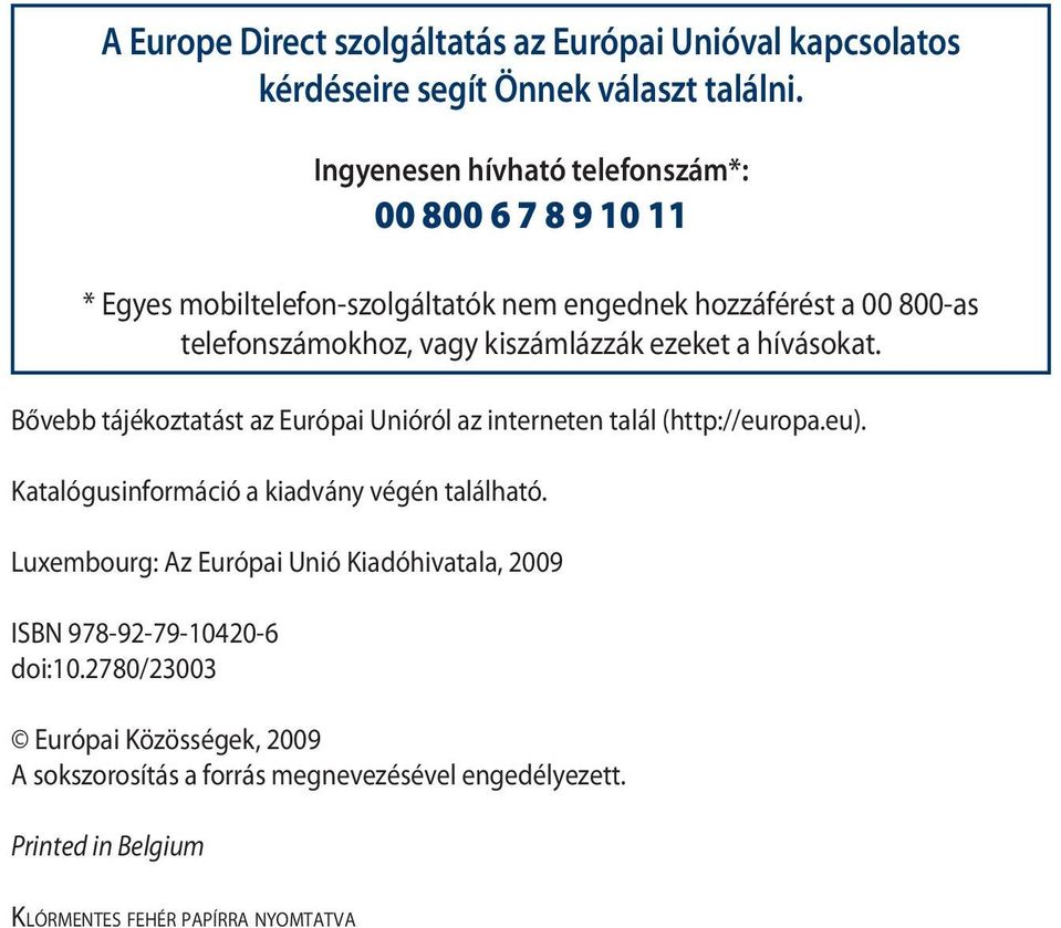 kiszámlázzák ezeket a hívásokat. Bővebb tájékoztatást az Európai Unióról az interneten talál (http://europa.eu).