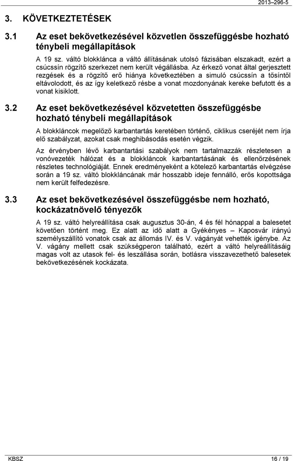 Az érkező vonat által gerjesztett rezgések és a rögzítő erő hiánya következtében a simuló csúcssín a tősíntől eltávolodott, és az így keletkező résbe a vonat mozdonyának kereke befutott és a vonat