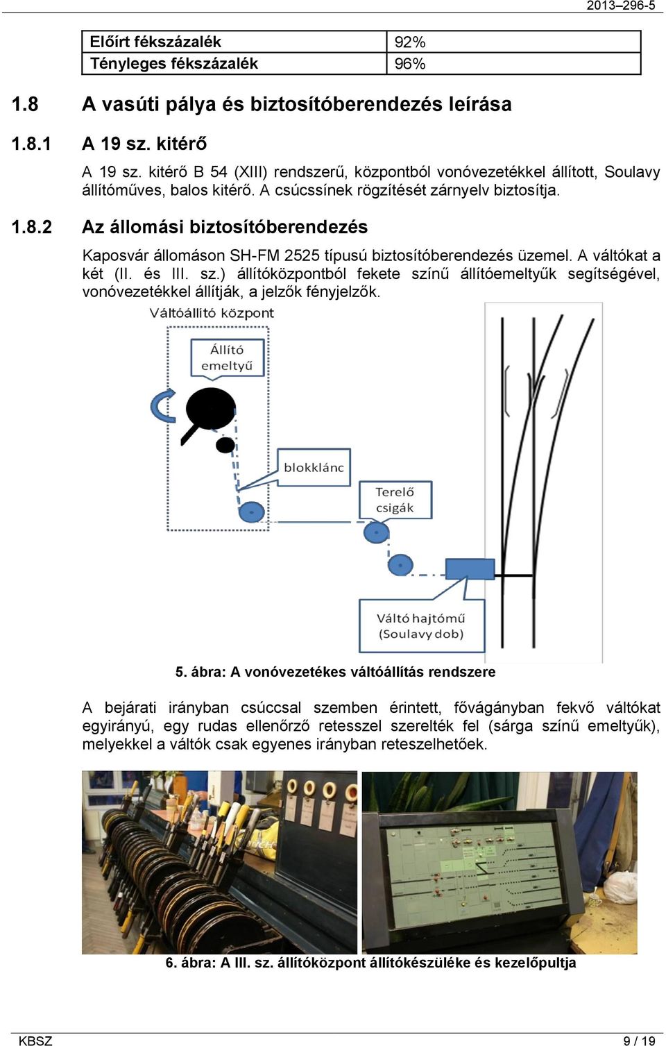 2 Az állomási biztosítóberendezés Kaposvár állomáson SH-FM 2525 típusú biztosítóberendezés üzemel. A váltókat a két (II. és III. sz.