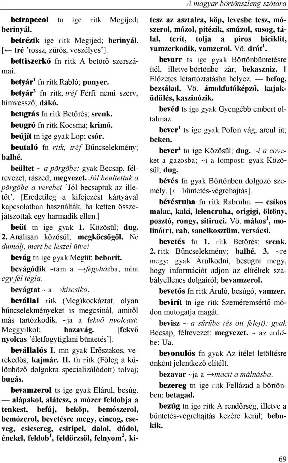 beutaló fn ritk, tréf Bűncselekmény; balhé. beültet ~ a pörgőbe: gyak Becsap, félrevezet, rászed; megvezet. Jól beültettük a pörgőbe a verebet Jól becsaptuk az illetőt.