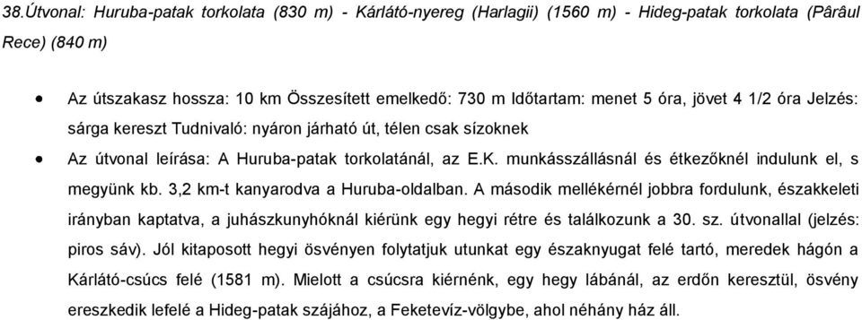 munkásszállásnál és étkezőknél indulunk el, s megyünk kb. 3,2 km-t kanyarodva a Huruba-oldalban.