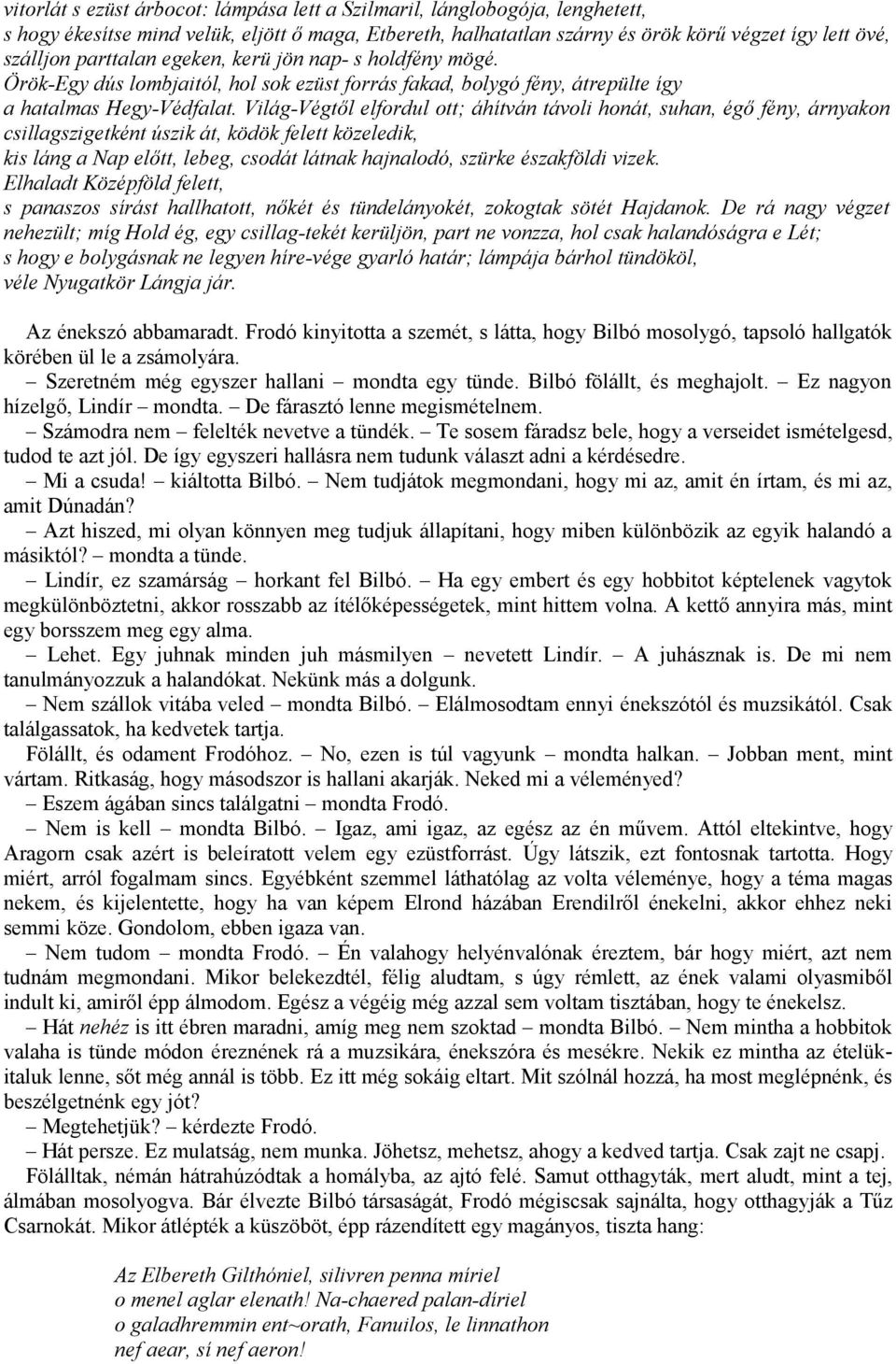 Világ-Végtől elfordul ott; áhítván távoli honát, suhan, égő fény, árnyakon csillagszigetként úszik át, ködök felett közeledik, kis láng a Nap előtt, lebeg, csodát látnak hajnalodó, szürke északföldi