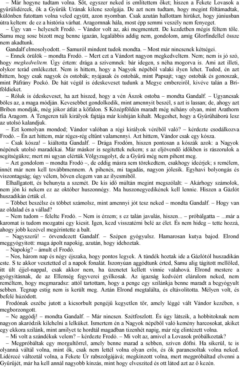 Aragornnak hála, most épp semmi veszély nem fenyeget. Úgy van helyeselt Frodó. Vándor volt az, aki megmentett. De kezdetben mégis féltem tőle.