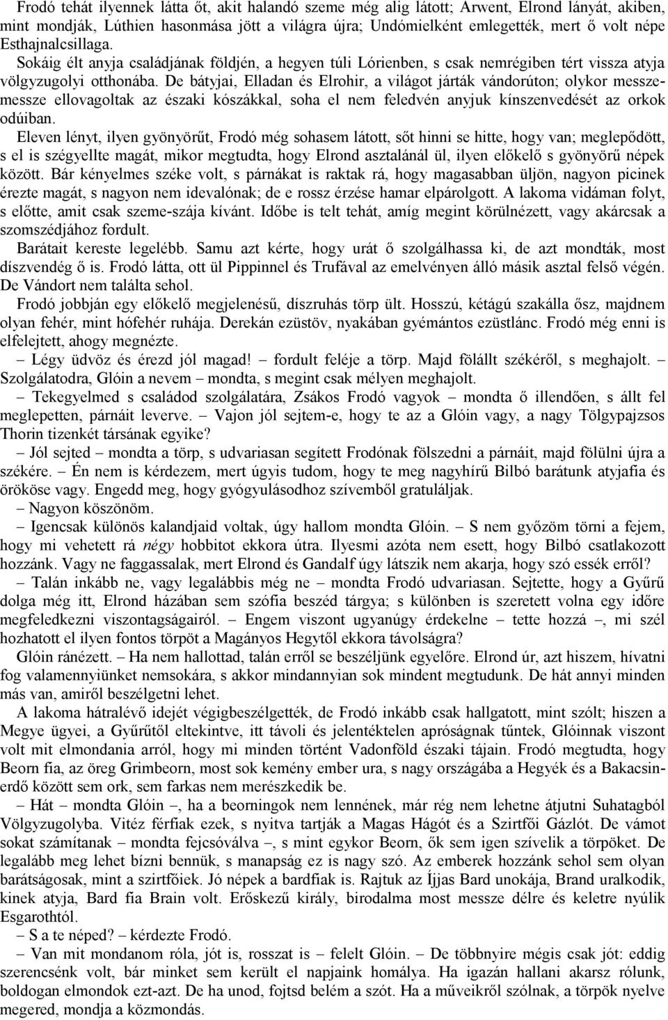 De bátyjai, Elladan és Elrohir, a világot járták vándorúton; olykor messzemessze ellovagoltak az északi kószákkal, soha el nem feledvén anyjuk kínszenvedését az orkok odúiban.