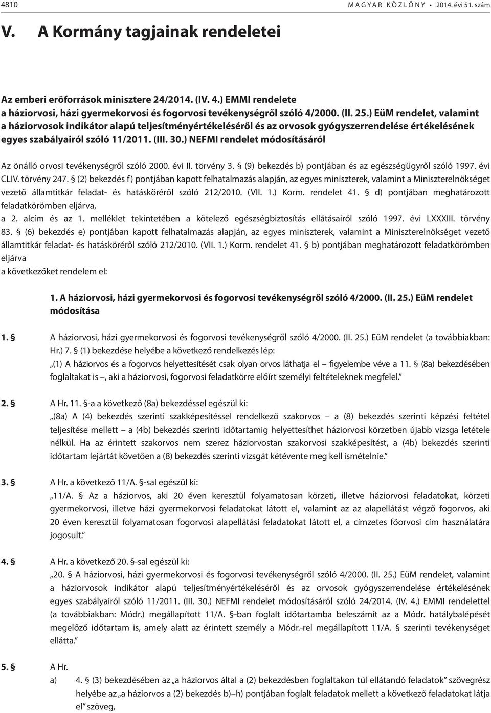 ) EüM rendelet, valamint a háziorvosok indikátor alapú teljesítményértékeléséről és az orvosok gyógyszerrendelése értékelésének egyes szabályairól szóló 11/2011. (III. 30.