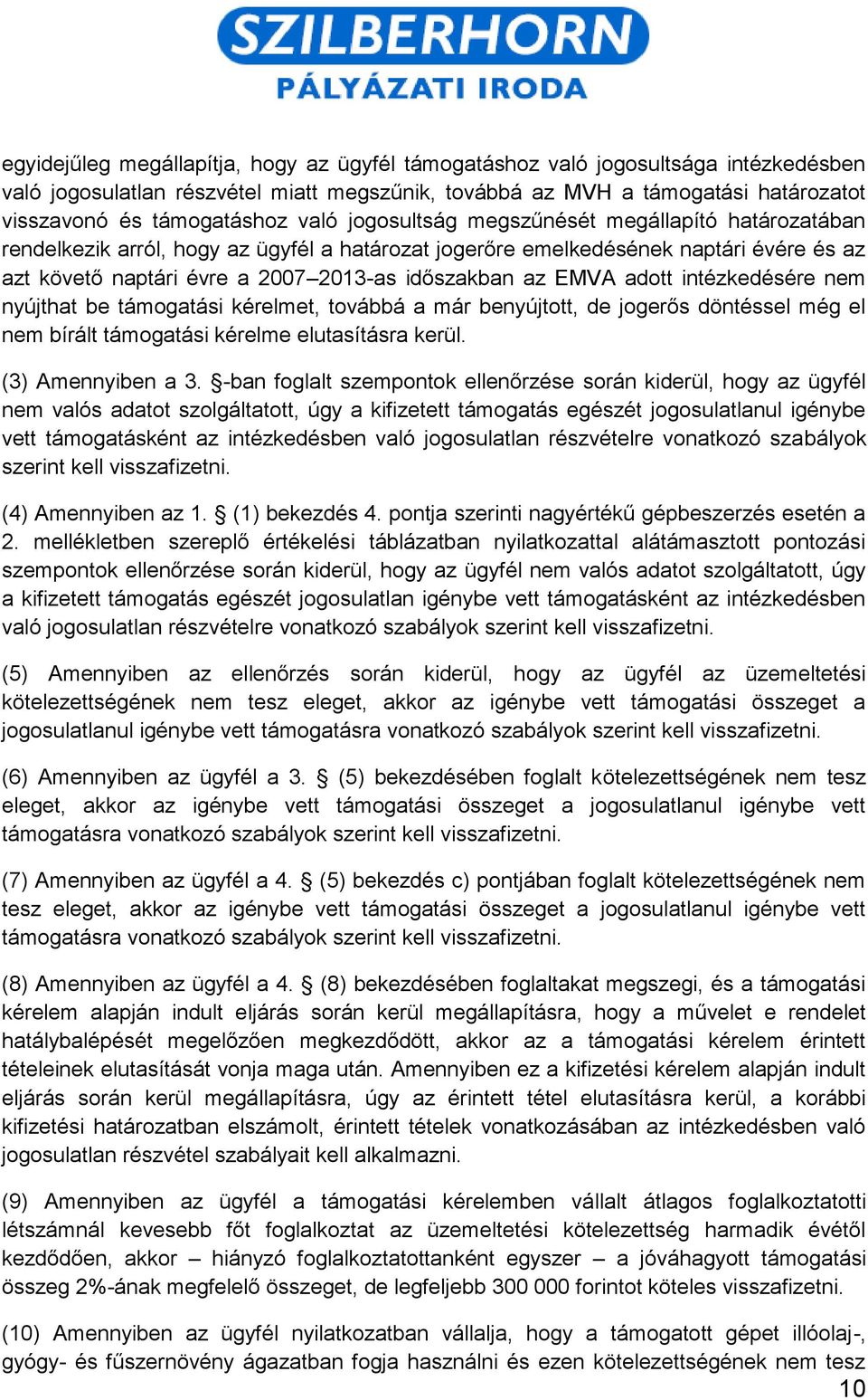 EMVA adott intézkedésére nem nyújthat be támogatási kérelmet, továbbá a már benyújtott, de jogerős döntéssel még el nem bírált támogatási kérelme elutasításra kerül. (3) Amennyiben a 3.