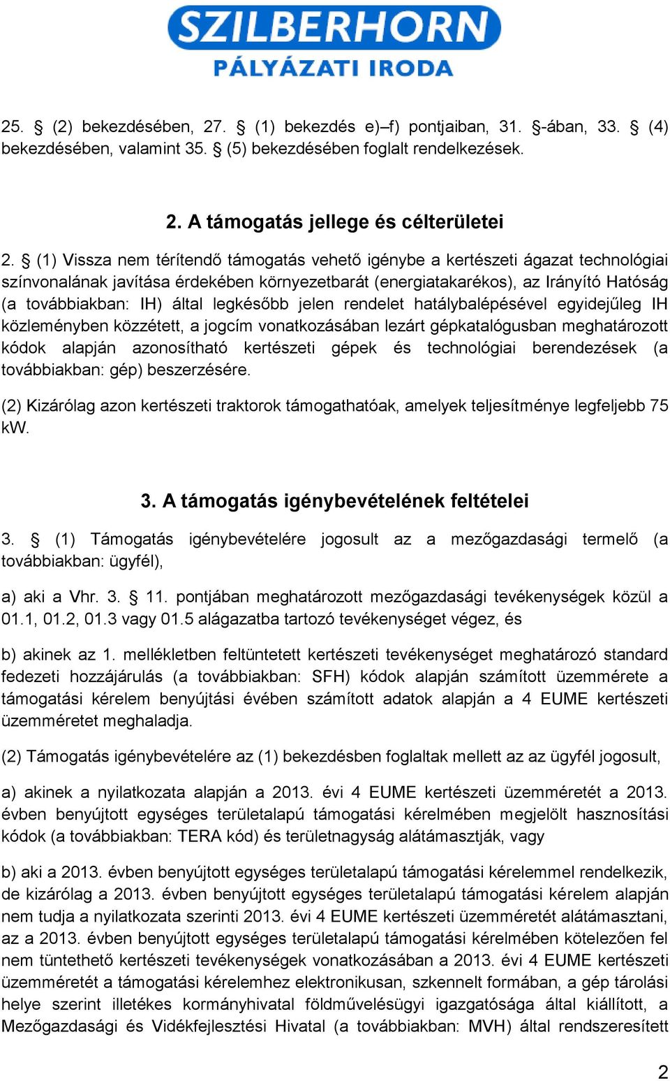 legkésőbb jelen rendelet hatálybalépésével egyidejűleg IH közleményben közzétett, a jogcím vonatkozásában lezárt gépkatalógusban meghatározott kódok alapján azonosítható kertészeti gépek és