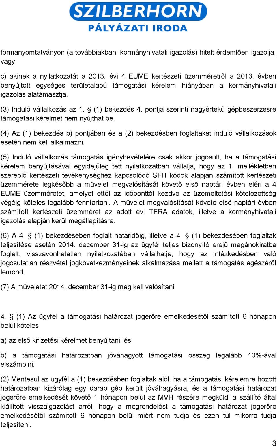 pontja szerinti nagyértékű gépbeszerzésre támogatási kérelmet nem nyújthat be. (4) Az (1) bekezdés b) pontjában és a (2) bekezdésben foglaltakat induló vállalkozások esetén nem kell alkalmazni.