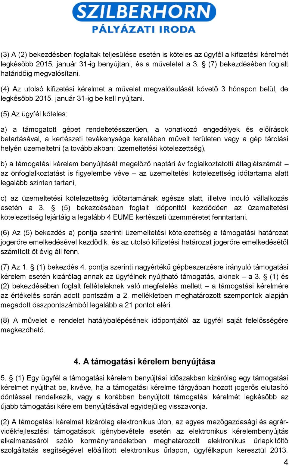 (5) Az ügyfél köteles: a) a támogatott gépet rendeltetésszerűen, a vonatkozó engedélyek és előírások betartásával, a kertészeti tevékenysége keretében művelt területen vagy a gép tárolási helyén