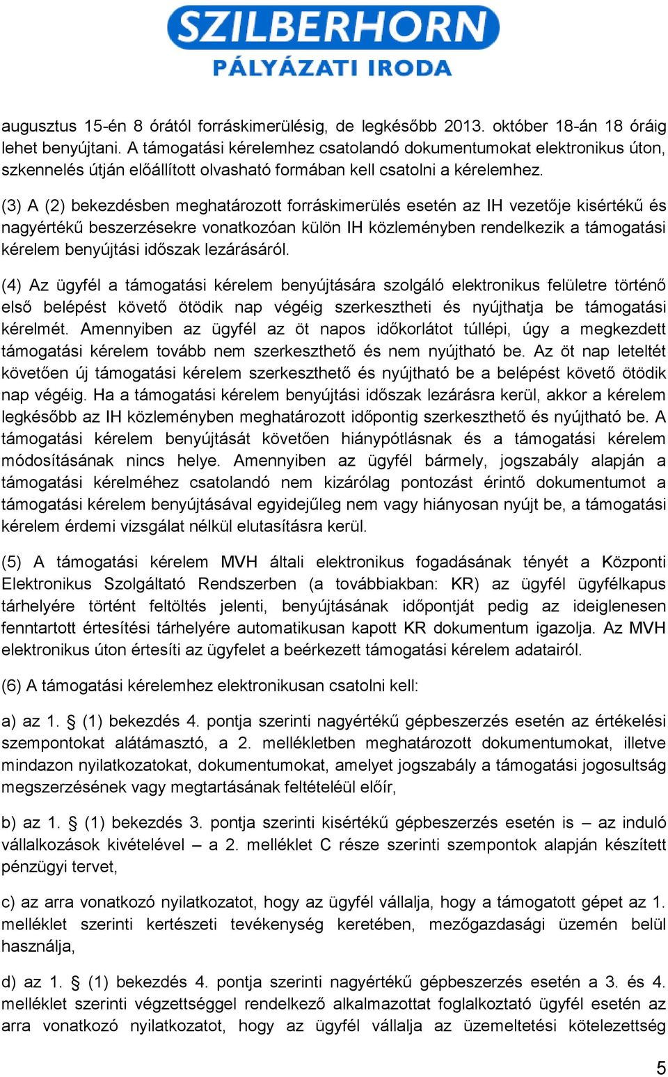 (3) A (2) bekezdésben meghatározott forráskimerülés esetén az IH vezetője kisértékű és nagyértékű beszerzésekre vonatkozóan külön IH közleményben rendelkezik a támogatási kérelem benyújtási időszak