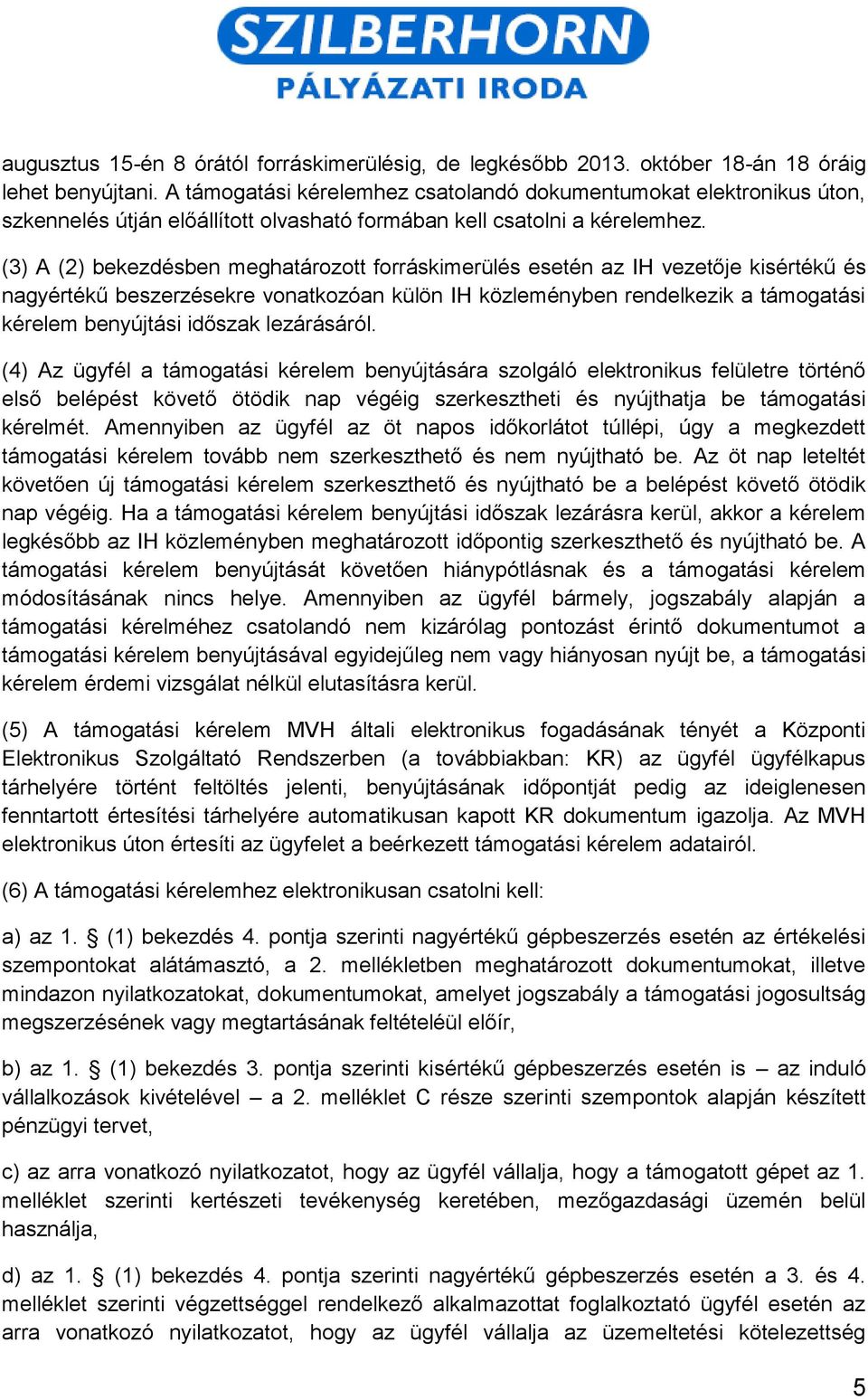 (3) A (2) bekezdésben meghatározott forráskimerülés esetén az IH vezetője kisértékű és nagyértékű beszerzésekre vonatkozóan külön IH közleményben rendelkezik a támogatási kérelem benyújtási időszak