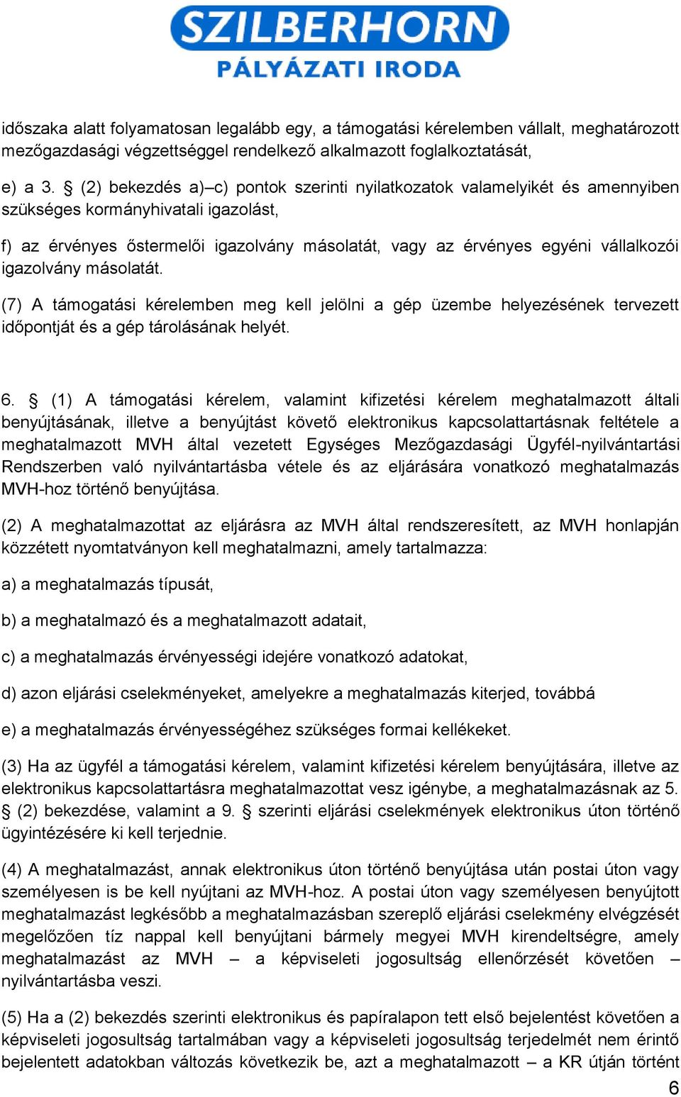 igazolvány másolatát. (7) A támogatási kérelemben meg kell jelölni a gép üzembe helyezésének tervezett időpontját és a gép tárolásának helyét. 6.