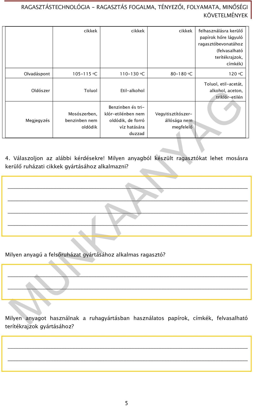 megfelelő Toluol, etil-acetát, alkohol, aceton, triklór-etilén 4. Válaszoljon az alábbi kérdésekre!