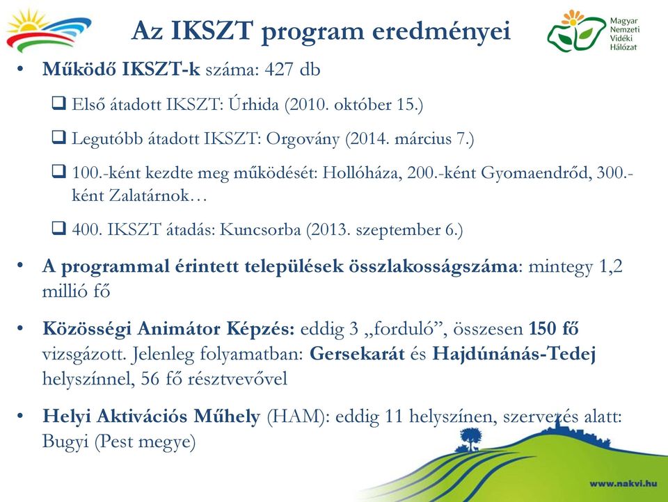 ) A programmal érintett települések összlakosságszáma: mintegy 1,2 millió fő Közösségi Animátor Képzés: eddig 3 forduló, összesen 150 fő vizsgázott.