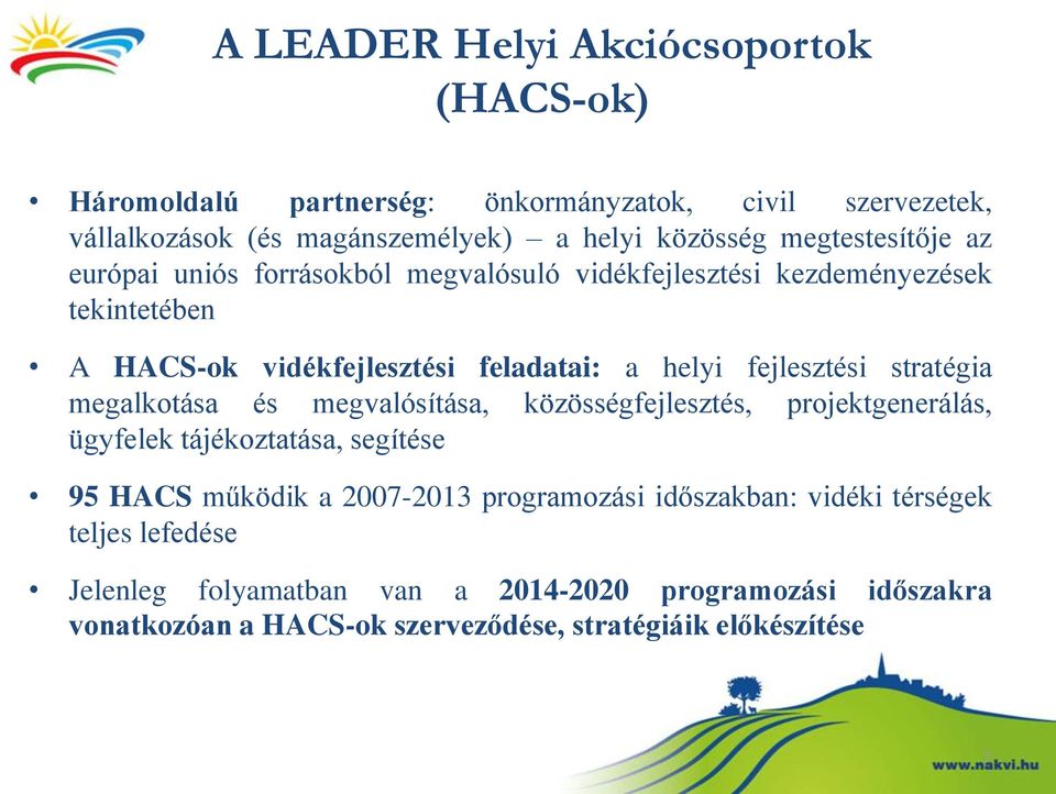 fejlesztési stratégia megalkotása és megvalósítása, közösségfejlesztés, projektgenerálás, ügyfelek tájékoztatása, segítése 95 HACS működik a 2007-2013