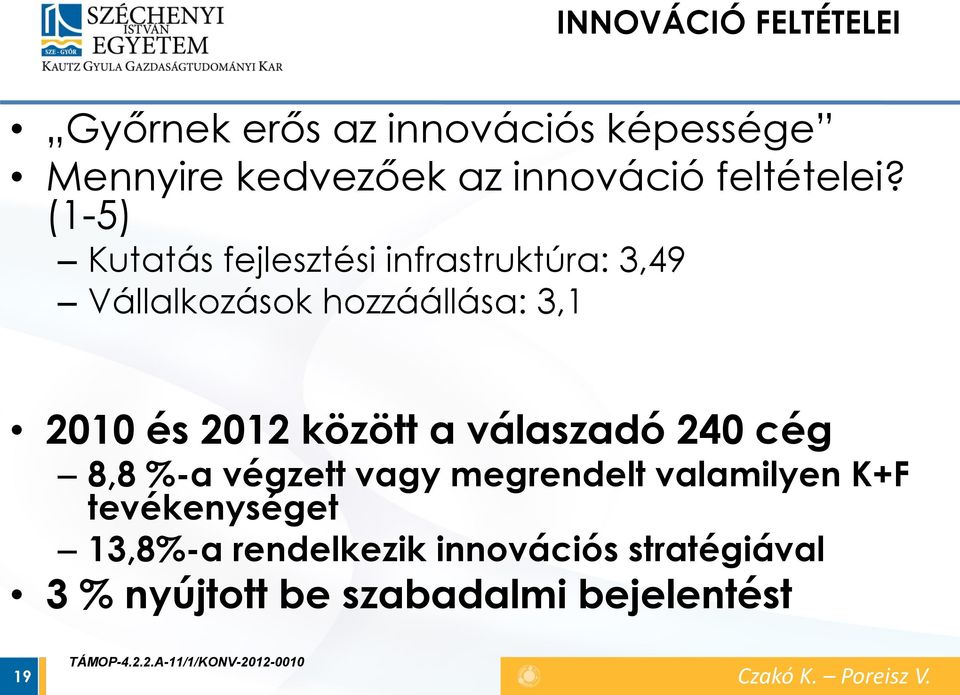 (1-5) Kutatás fejlesztési infrastruktúra: 3,49 Vállalkozások hozzáállása: 3,1 2010 és 2012