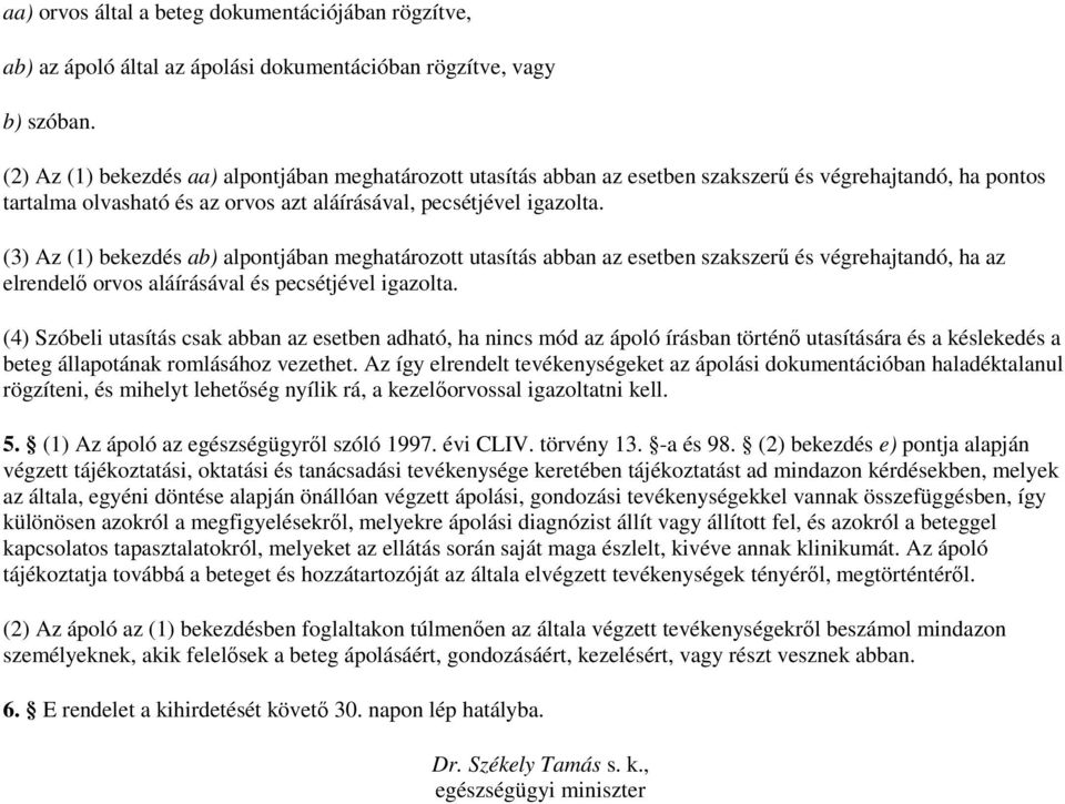 (3) Az (1) bekezdés ab) alpontjában meghatározott utasítás abban az esetben szakszerő és végrehajtandó, ha az elrendelı orvos aláírásával és pecsétjével igazolta.