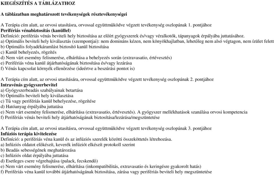 a) Optimális beviteli hely kiválasztás (szempontjai): nem domináns kézen, nem könyökhajlatban, lehetıleg nem alsó végtagon, nem ízület felett b) Optimális folyadékáramlást biztosító kanül biztosítása