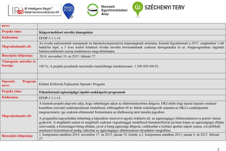 Benyújtás időpontja: 2014. november 10. és 2015. február 27. 100 %, A projekt javaslatok maximális összköltsége mindösszesen: 1.300.000.000 Ft.