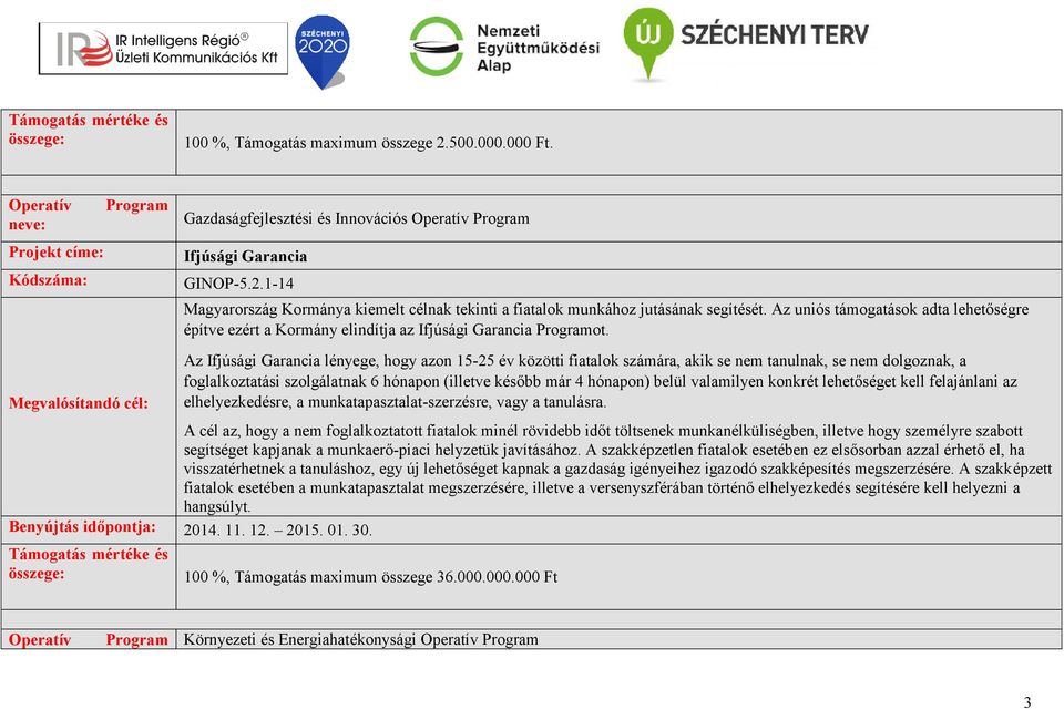 Az Ifjúsági Garancia lényege, hogy azon 15-25 év közötti fiatalok számára, akik se nem tanulnak, se nem dolgoznak, a foglalkoztatási szolgálatnak 6 hónapon (illetve később már 4 hónapon) belül