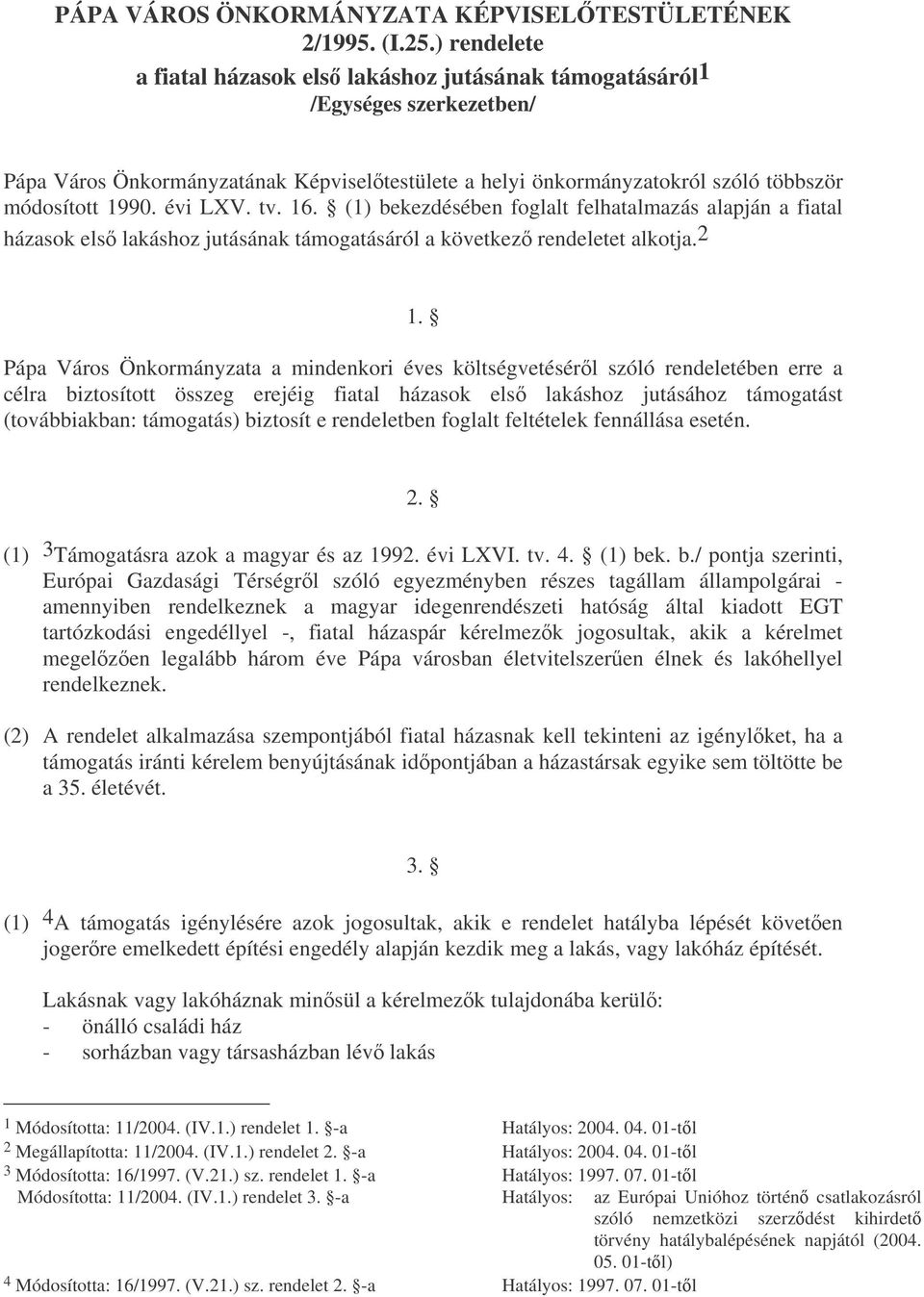 évi LXV. tv. 16. (1) bekezdésében foglalt felhatalmazás alapján a fiatal házasok els lakáshoz jutásának támogatásáról a következ rendeletet alkotja.2 1.