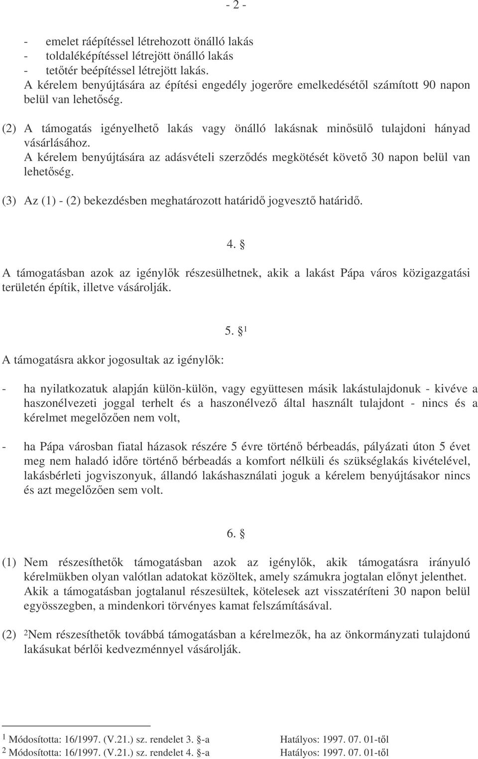 A kérelem benyújtására az adásvételi szerzdés megkötését követ 30 napon belül van lehetség. (3) Az (1) - (2) bekezdésben meghatározott határid jogveszt határid. 4.